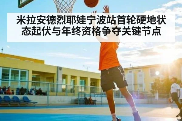 米拉安德烈耶娃宁波站首轮硬地状态起伏与年终资格争夺关键节点