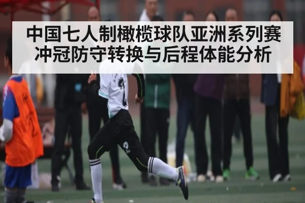 中国七人制橄榄球队亚洲系列赛冲冠防守转换与后程体能分析